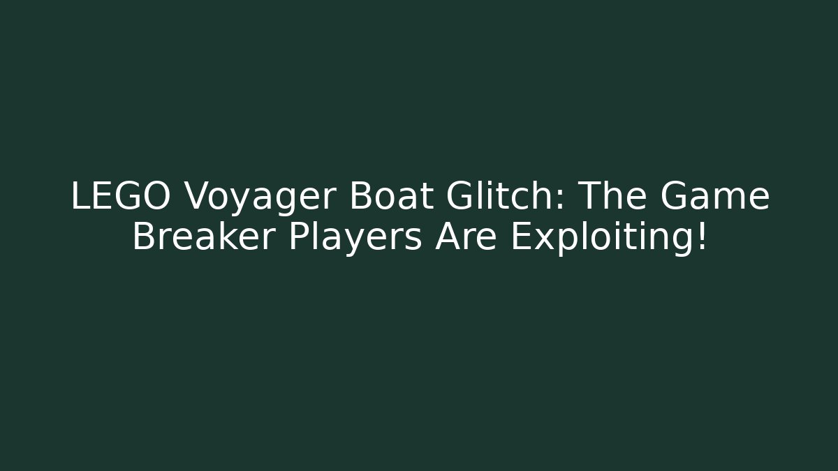 LEGO Voyager Boat Glitch: The Game Breaker Players Are Exploiting!