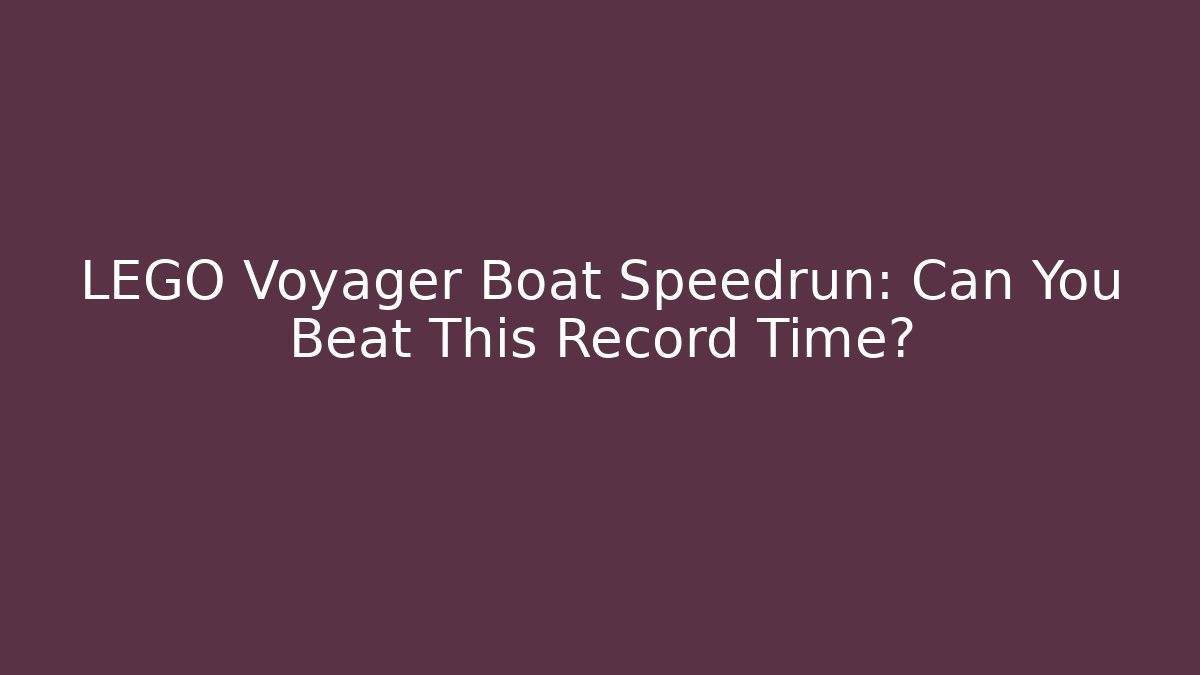 LEGO Voyager Boat Speedrun: Can You Beat This Record Time?