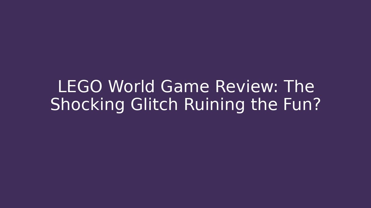 LEGO World Game Review: The Shocking Glitch Ruining the Fun?