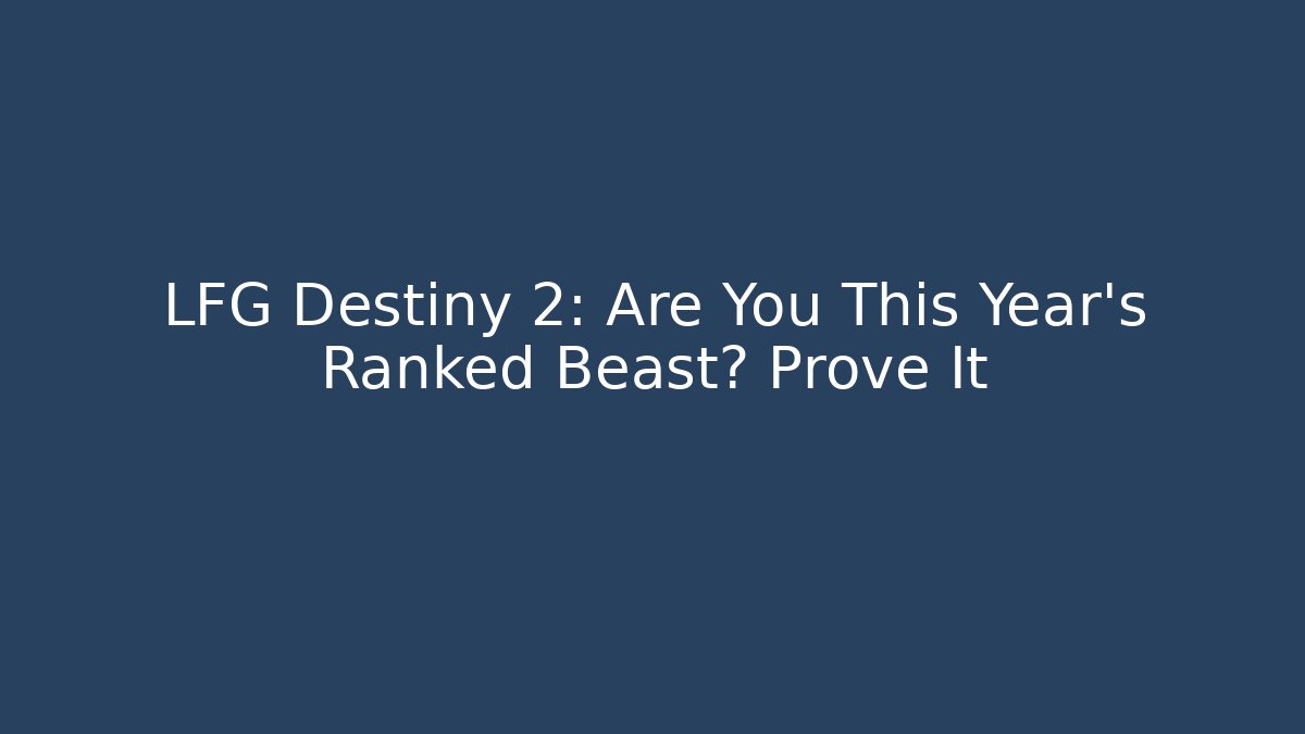 LFG Destiny 2: Are You This Year's Ranked Beast? Prove It