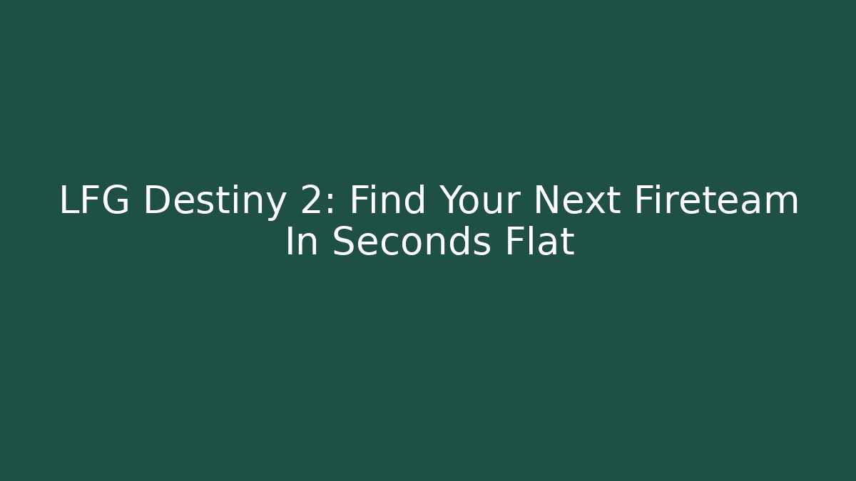 LFG Destiny 2: Find Your Next Fireteam In Seconds Flat
