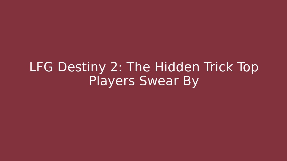 LFG Destiny 2: The Hidden Trick Top Players Swear By