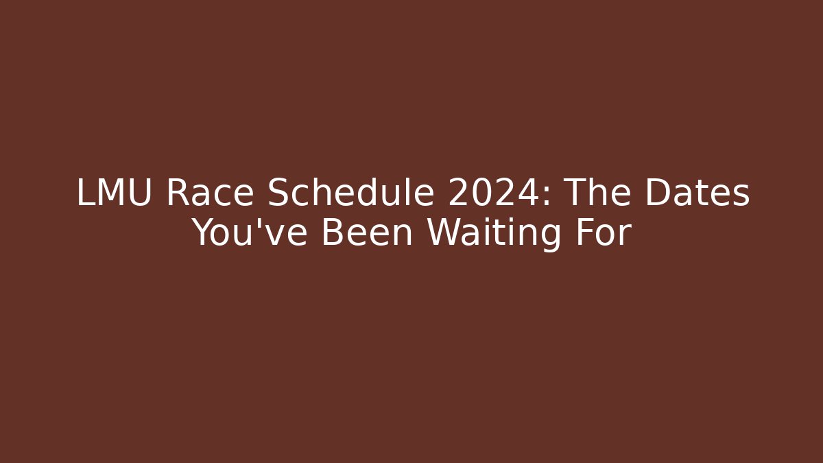 LMU Race Schedule 2024: The Dates You've Been Waiting For