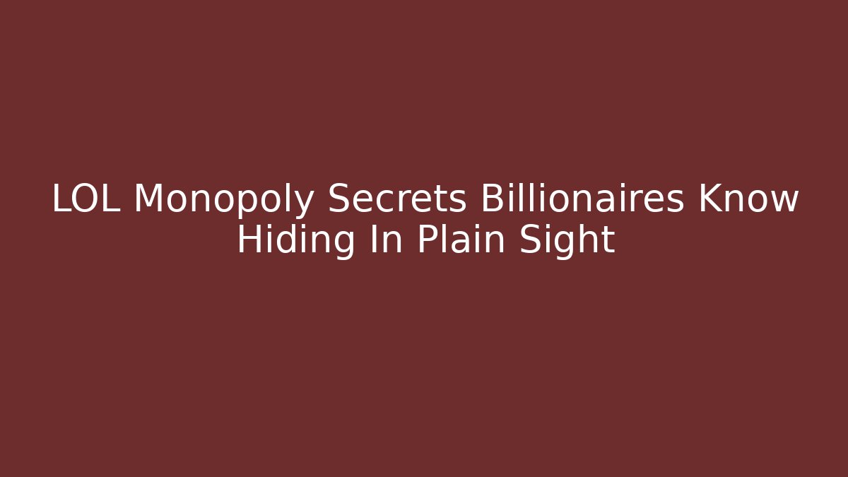 LOL Monopoly Secrets Billionaires Know Hiding In Plain Sight