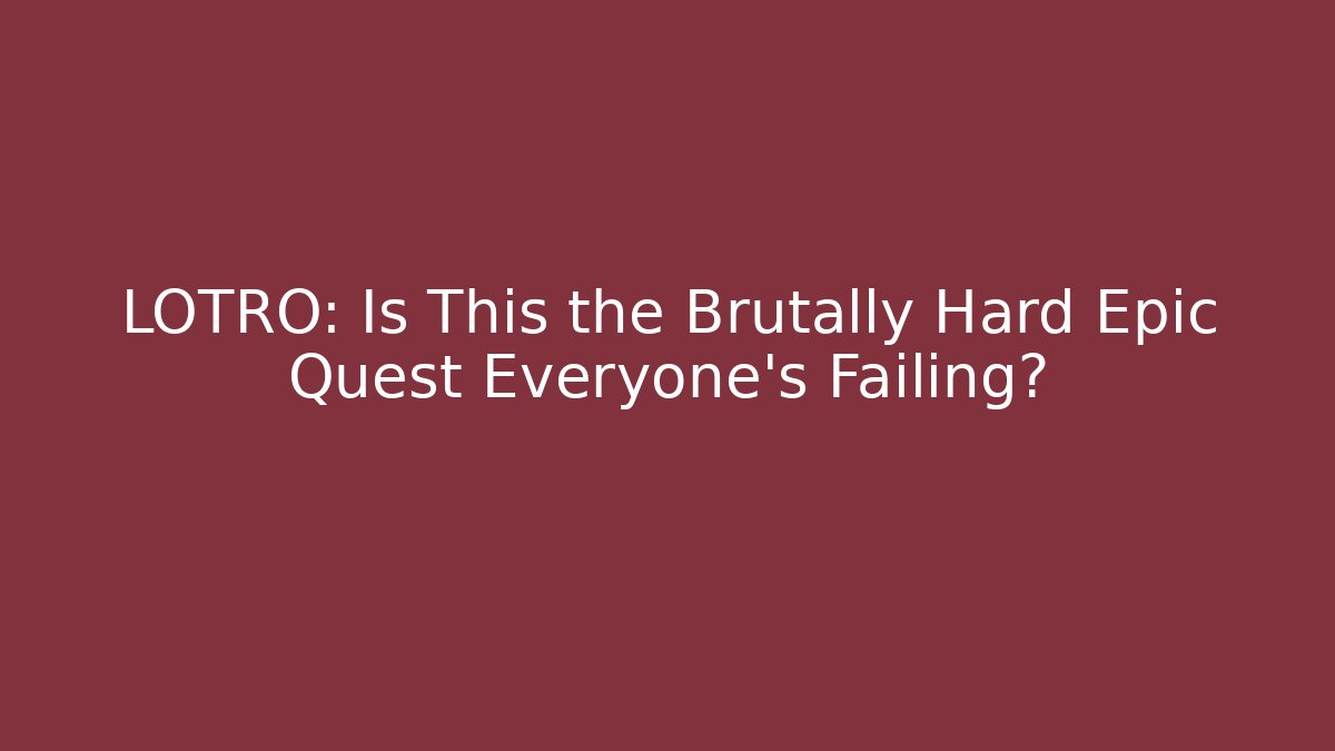 LOTRO: Is This the Brutally Hard Epic Quest Everyone's Failing?