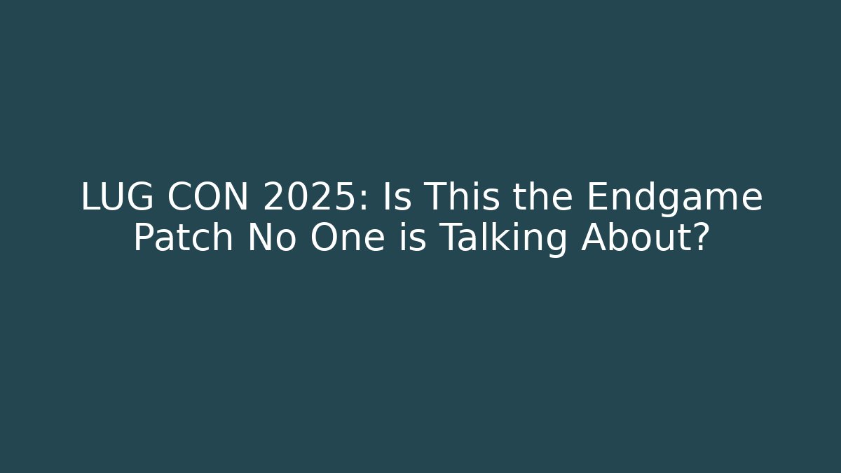 LUG CON 2025: Is This the Endgame Patch No One is Talking About?