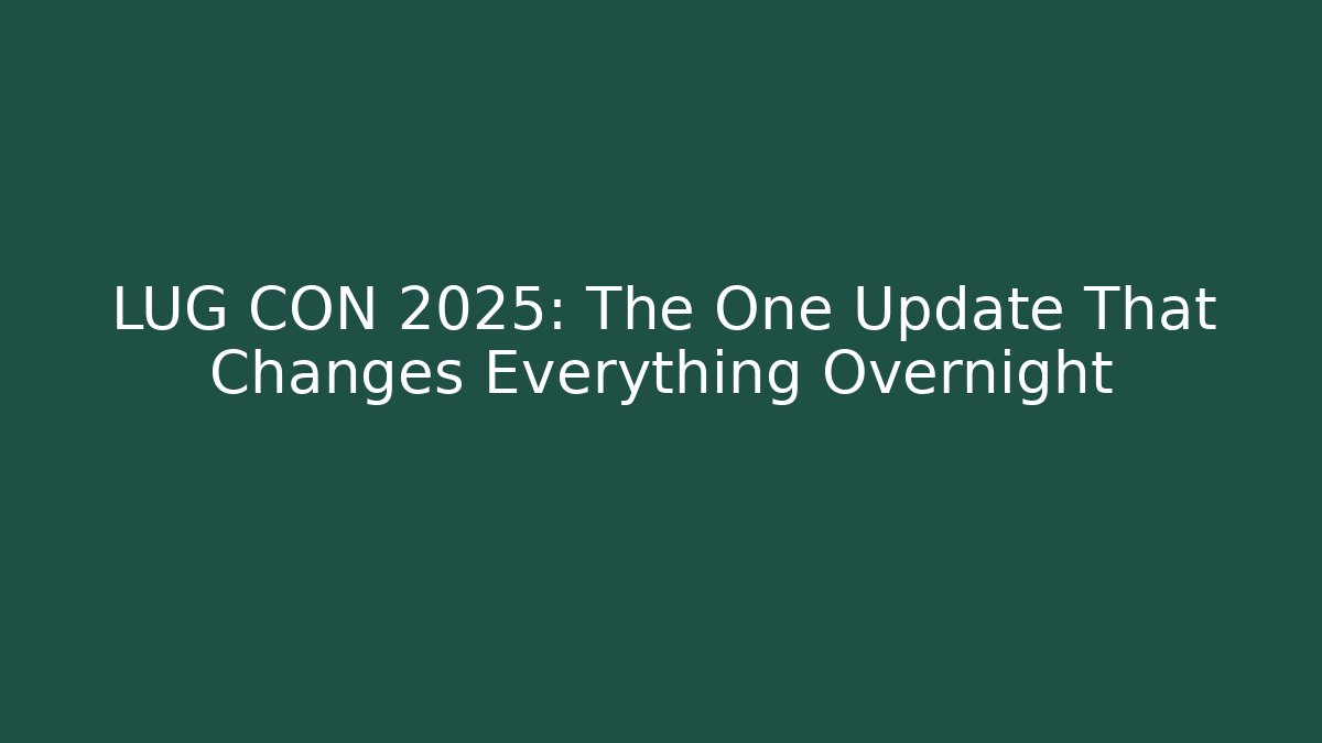 LUG CON 2025: The One Update That Changes Everything Overnight