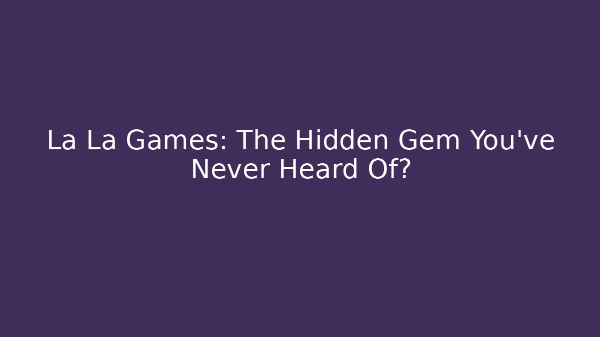 La La Games: The Hidden Gem You’ve Never Heard Of? - Boomer Naturals