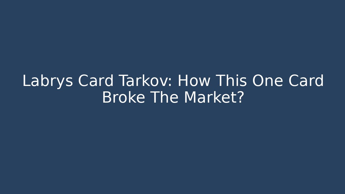 Labrys Card Tarkov: How This One Card Broke The Market?