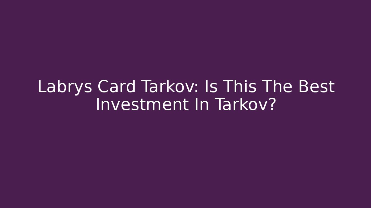 Labrys Card Tarkov: Is This The Best Investment In Tarkov?