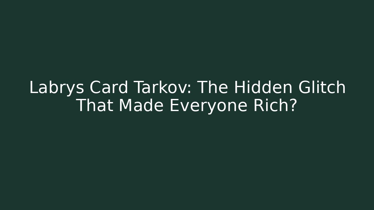 Labrys Card Tarkov: The Hidden Glitch That Made Everyone Rich?