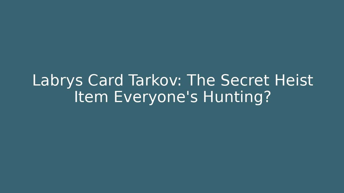 Labrys Card Tarkov: The Secret Heist Item Everyone’s Hunting?