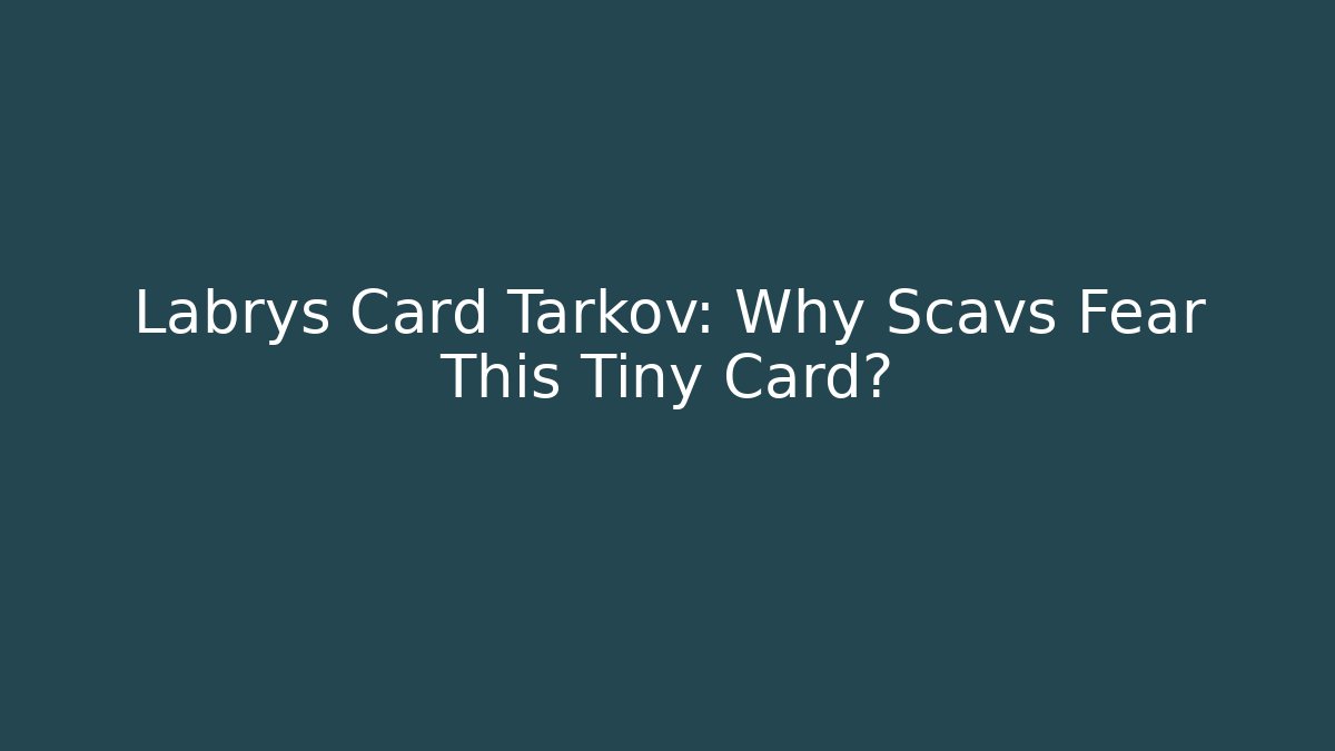 Labrys Card Tarkov: Why Scavs Fear This Tiny Card?
