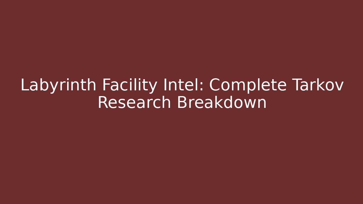 Labyrinth Facility Intel: Complete Tarkov Research Breakdown