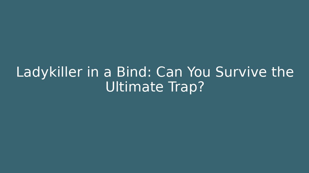 Ladykiller in a Bind: Can You Survive the Ultimate Trap? - Boomer Naturals