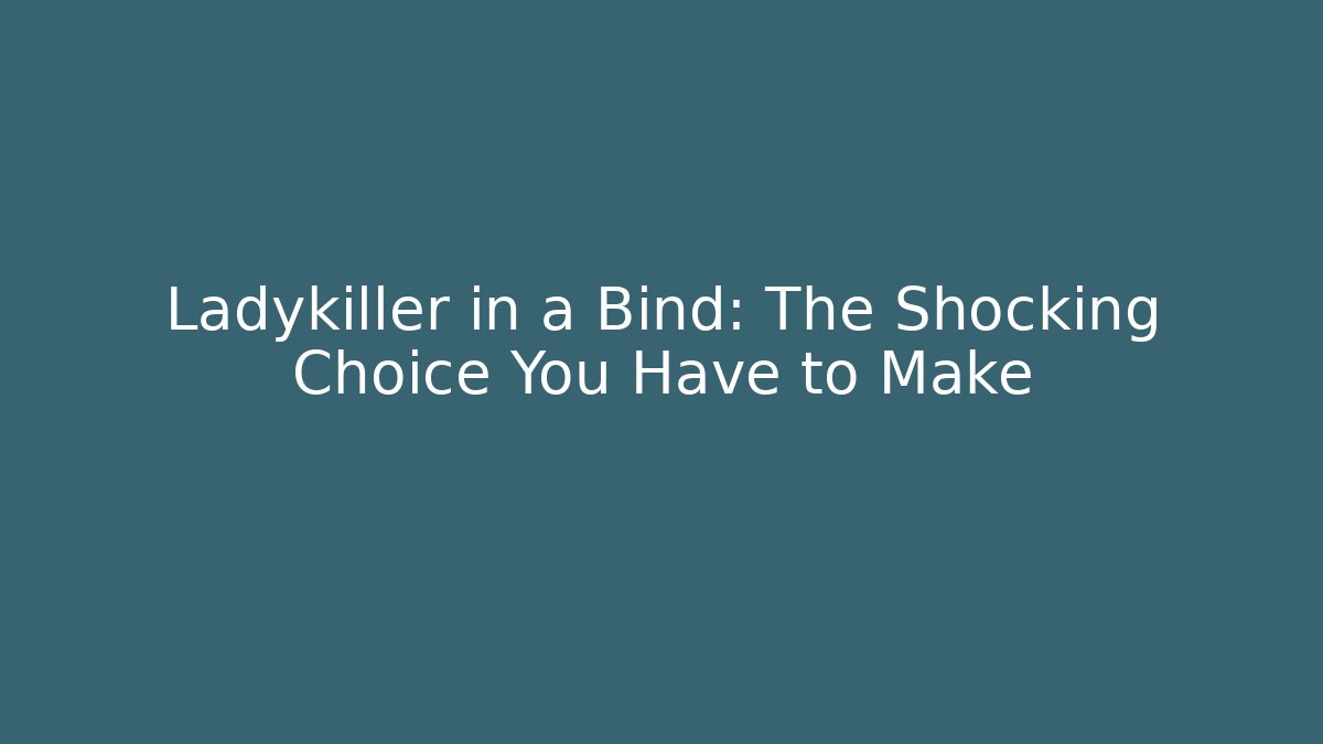 Ladykiller in a Bind: The Shocking Choice You Have to Make