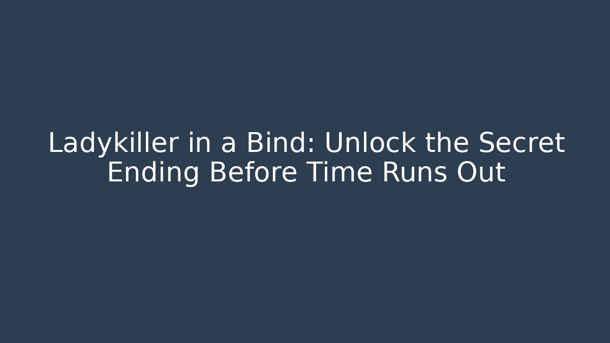 Ladykiller in a Bind: Unlock the Secret Ending Before Time Runs Out