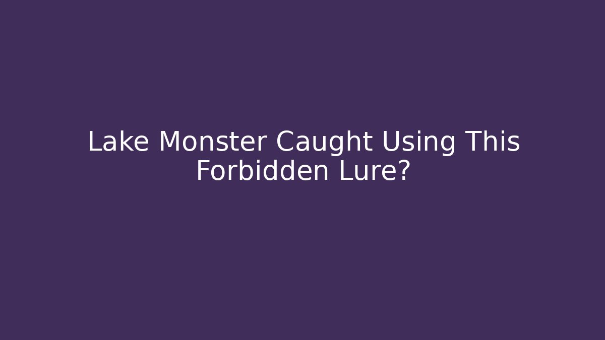 Lake Monster Caught Using This Forbidden Lure?