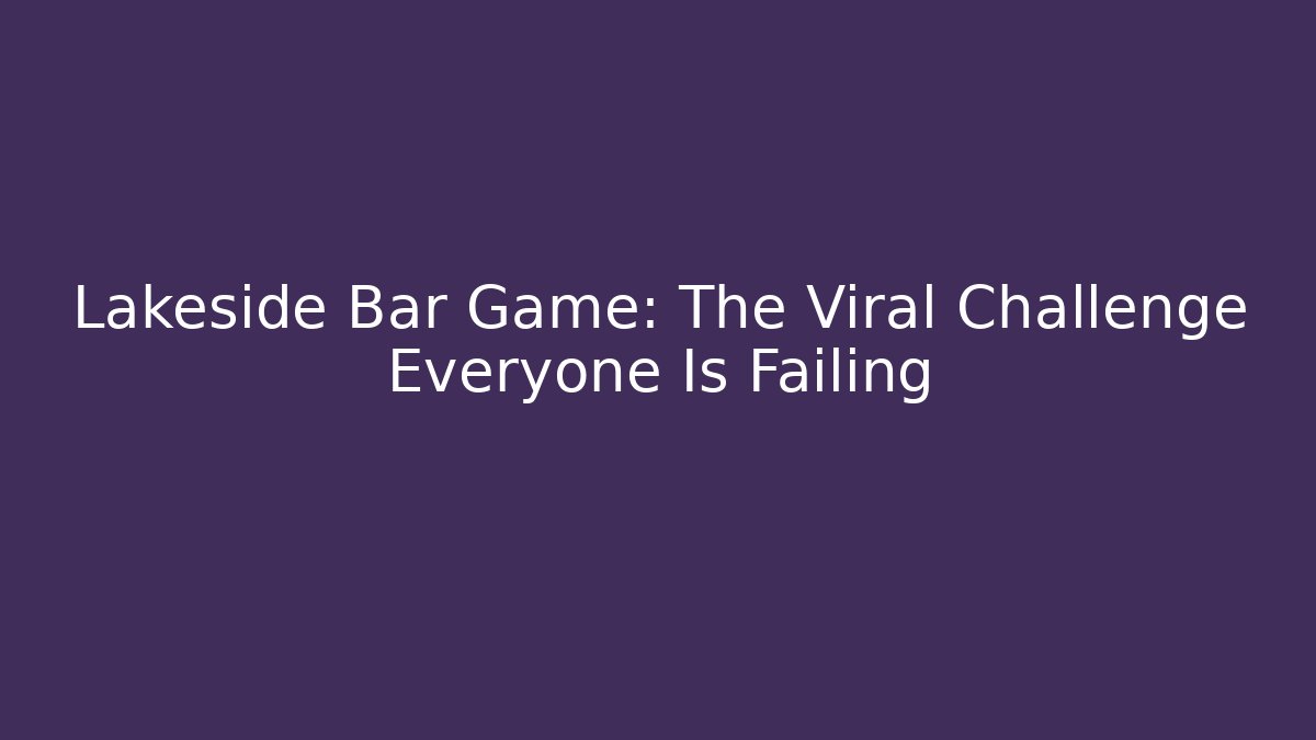 Lakeside Bar Game: The Viral Challenge Everyone Is Failing