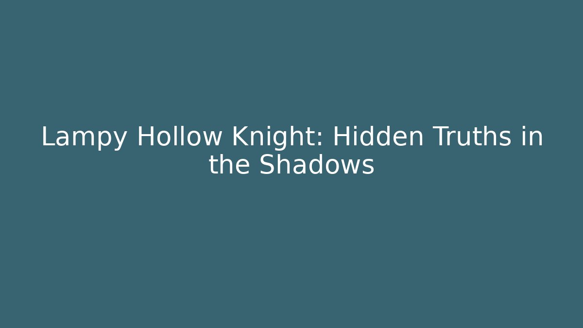 Lampy Hollow Knight: Hidden Truths in the Shadows