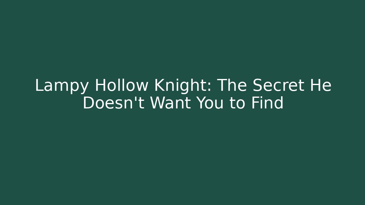 Lampy Hollow Knight: The Secret He Doesn't Want You to Find