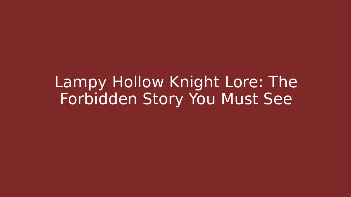 Lampy Hollow Knight Lore: The Forbidden Story You Must See