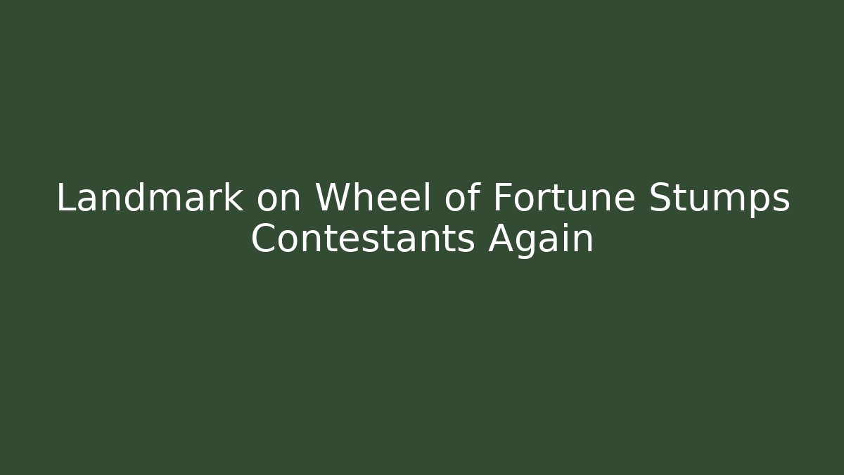 Landmark on Wheel of Fortune Stumps Contestants Again