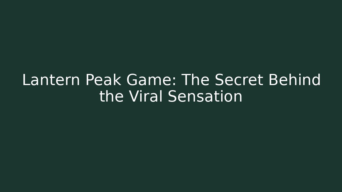 Lantern Peak Game: The Secret Behind the Viral Sensation