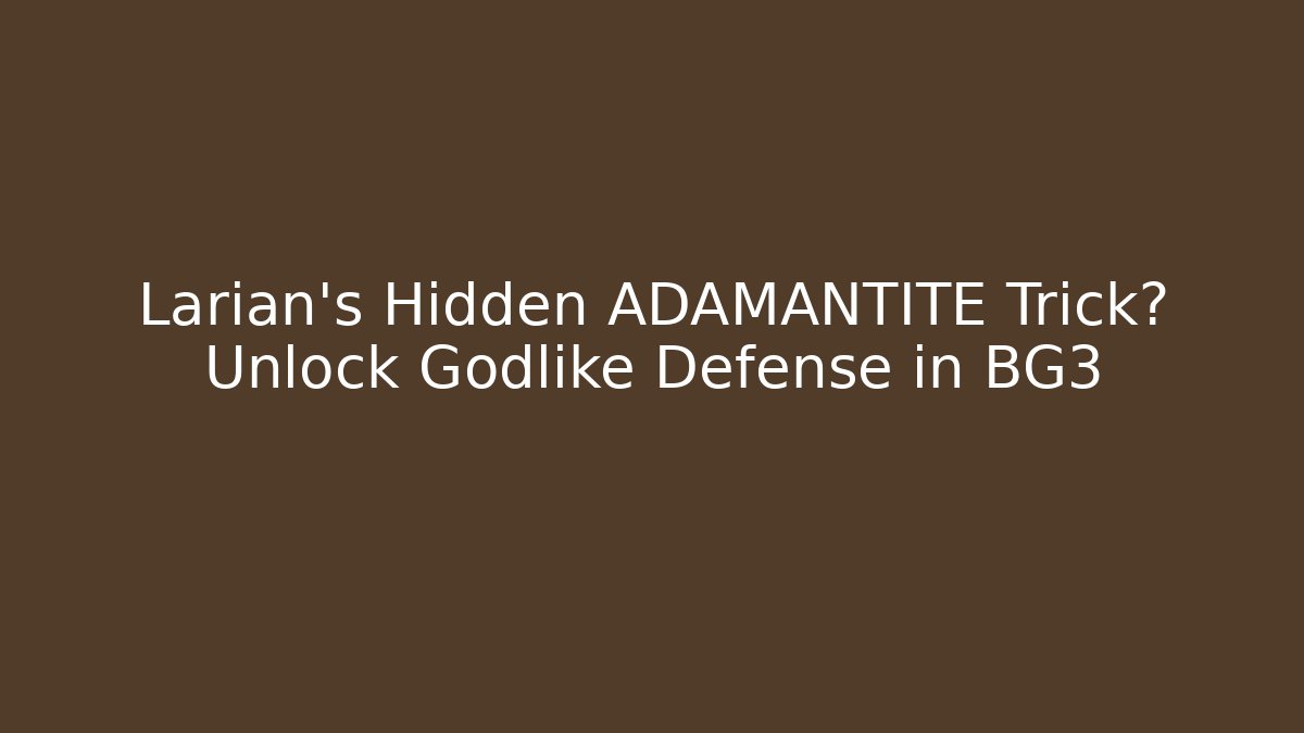 Larian’s Hidden ADAMANTITE Trick? Unlock Godlike Defense in BG3 - Boomer Naturals
