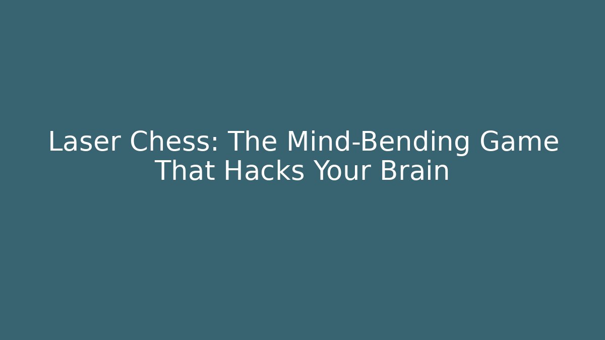 Laser Chess: The Mind-Bending Game That Hacks Your Brain