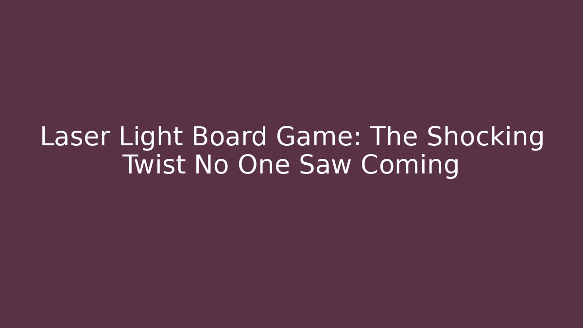 Laser Light Board Game: The Shocking Twist No One Saw Coming