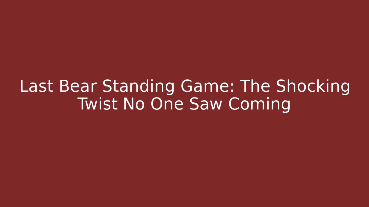 Last Bear Standing Game: The Shocking Twist No One Saw Coming