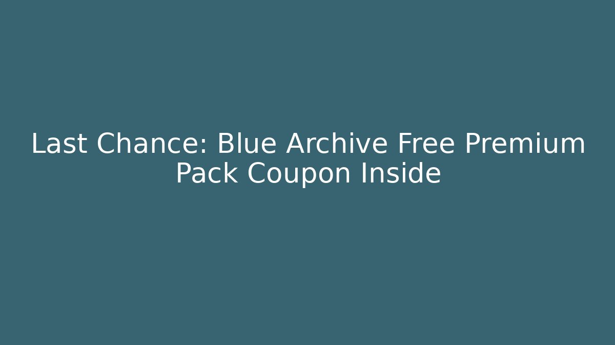 Last Chance: Blue Archive Free Premium Pack Coupon Inside