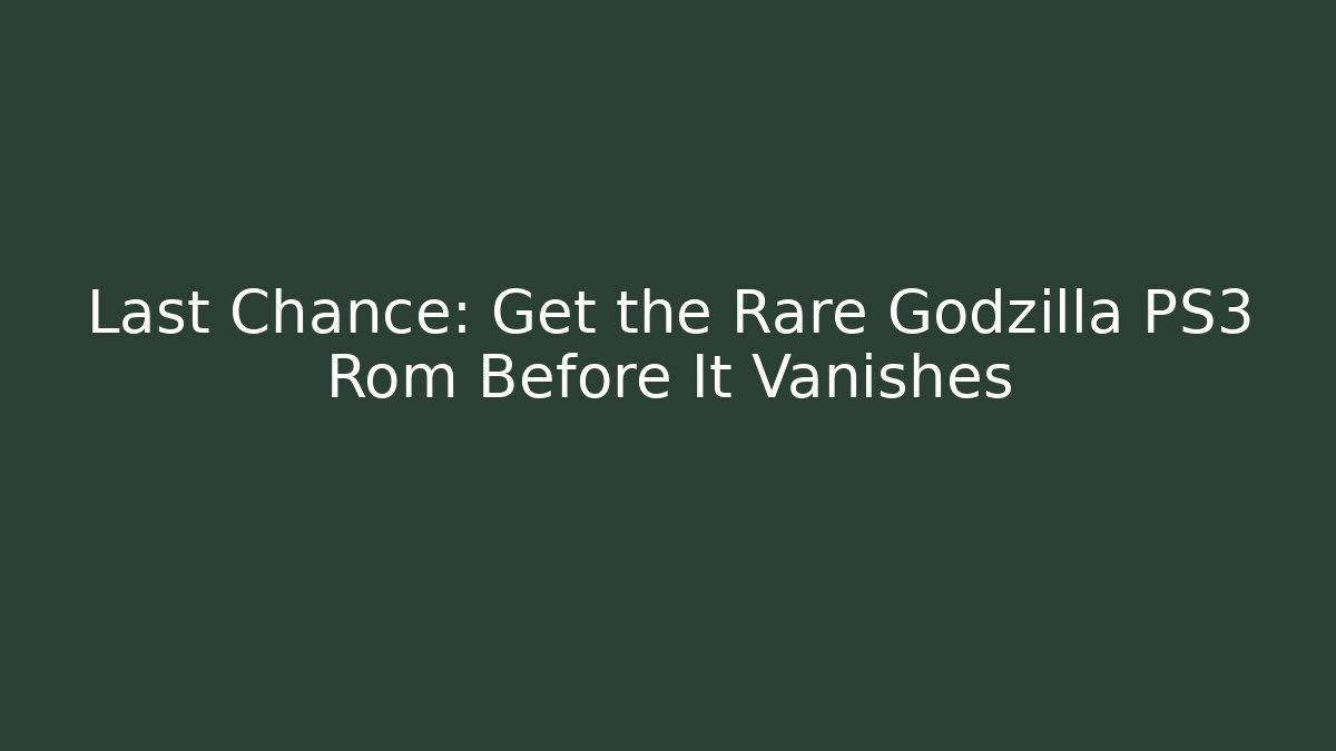 Last Chance: Get the Rare Godzilla PS3 Rom Before It Vanishes