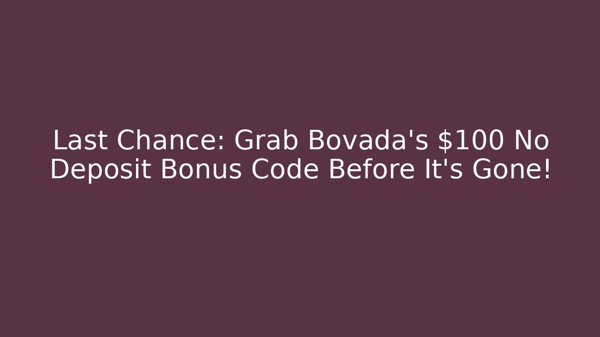 Last Chance: Grab Bovada’s $100 No Deposit Bonus Code Before It’s Gone!