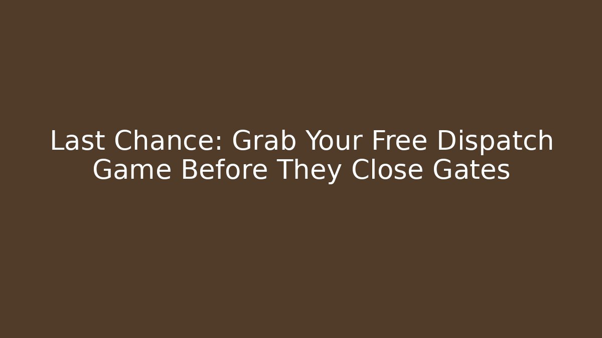 Last Chance: Grab Your Free Dispatch Game Before They Close Gates