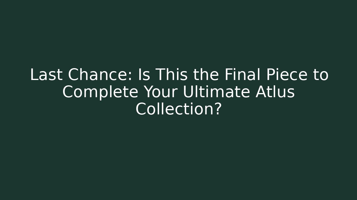 Last Chance: Is This the Final Piece to Complete Your Ultimate Atlus Collection?