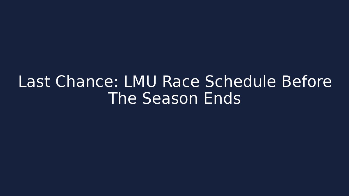 Last Chance: LMU Race Schedule Before The Season Ends