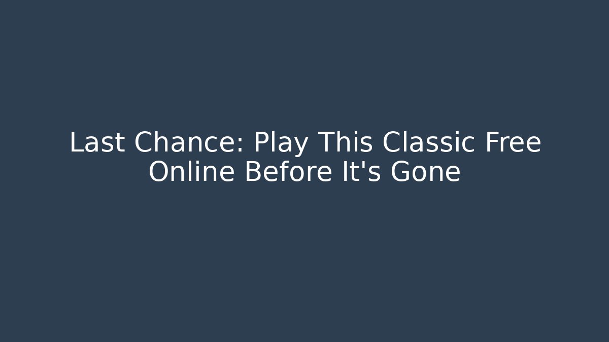 Last Chance: Play This Classic Free Online Before It's Gone