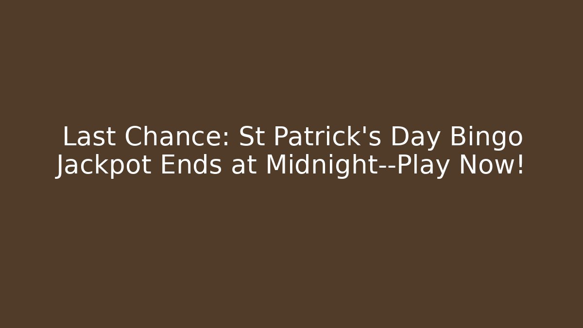 Last Chance: St Patrick’s Day Bingo Jackpot Ends at Midnight—Play Now!