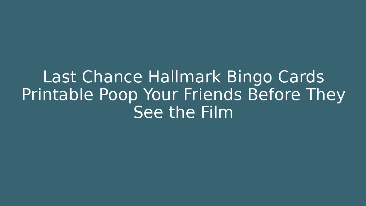 Last Chance Hallmark Bingo Cards Printable Poop Your Friends Before They See the Film