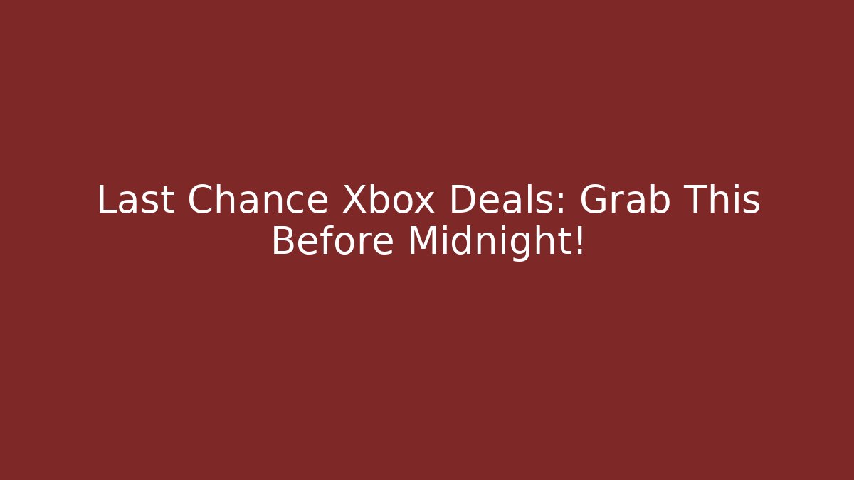 Last Chance Xbox Deals: Grab This Before Midnight!