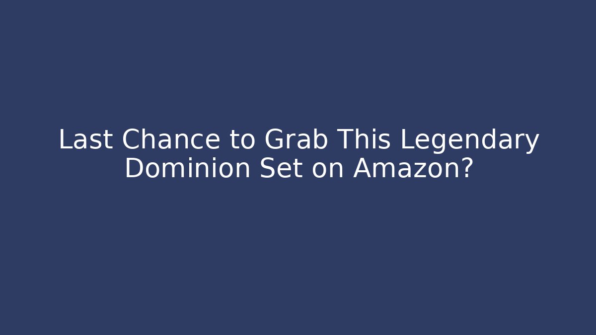 Last Chance to Grab This Legendary Dominion Set on Amazon?