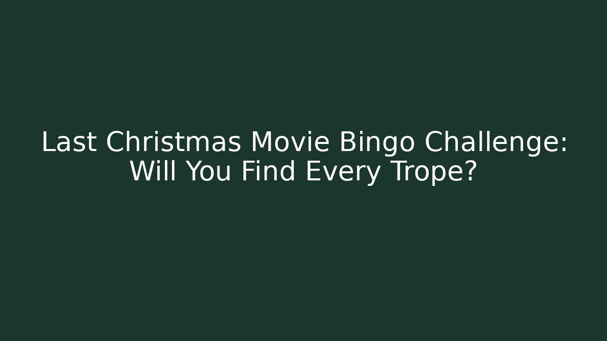 Last Christmas Movie Bingo Challenge: Will You Find Every Trope?