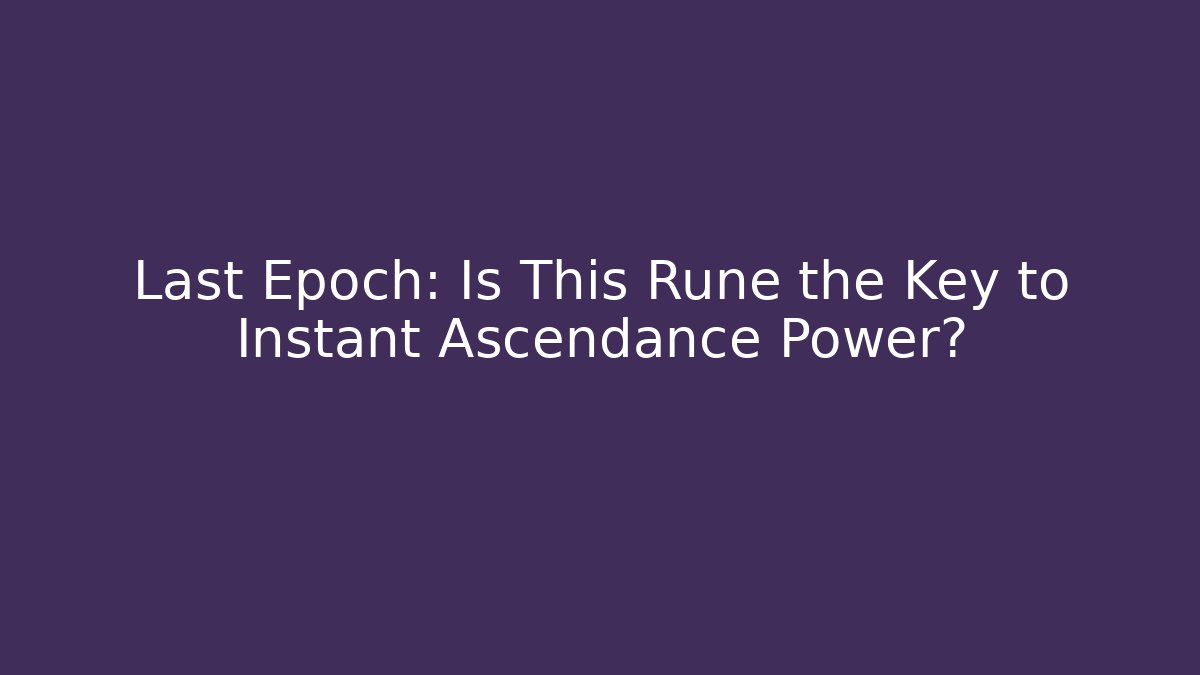 Last Epoch: Is This Rune the Key to Instant Ascendance Power? - Boomer Naturals