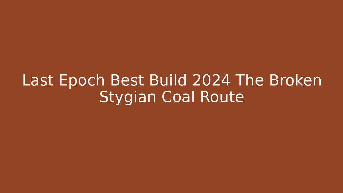Last Epoch Best Build 2024 The Broken Stygian Coal Route