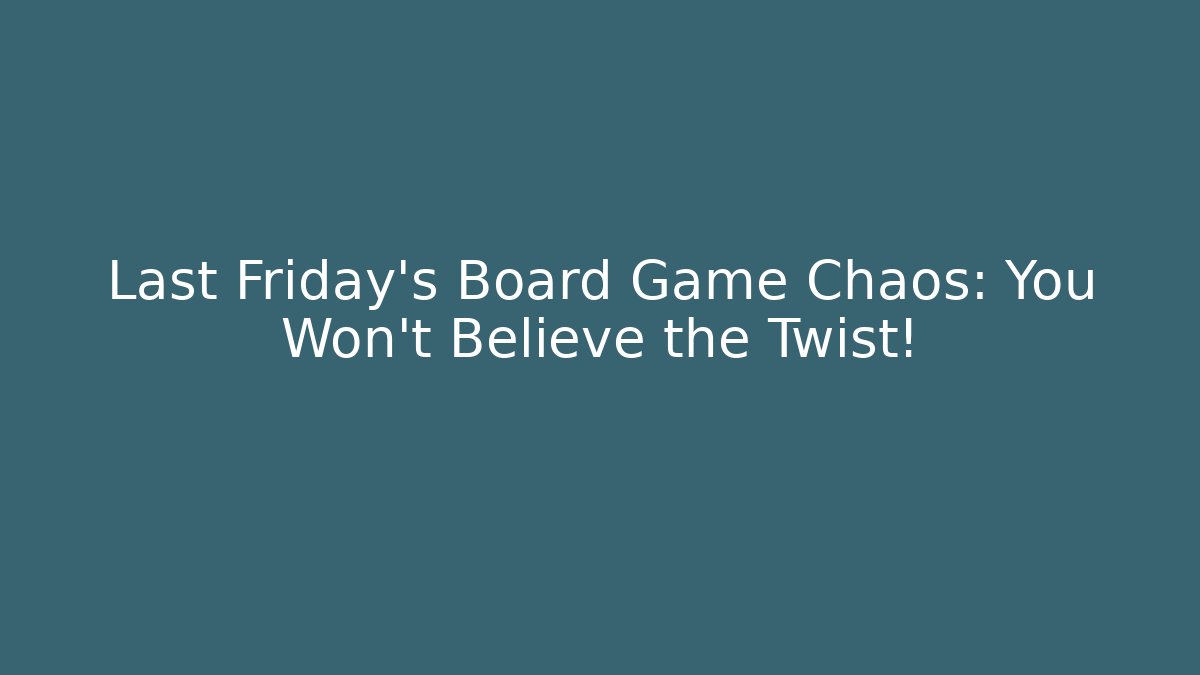 Last Friday's Board Game Chaos: You Won't Believe the Twist!