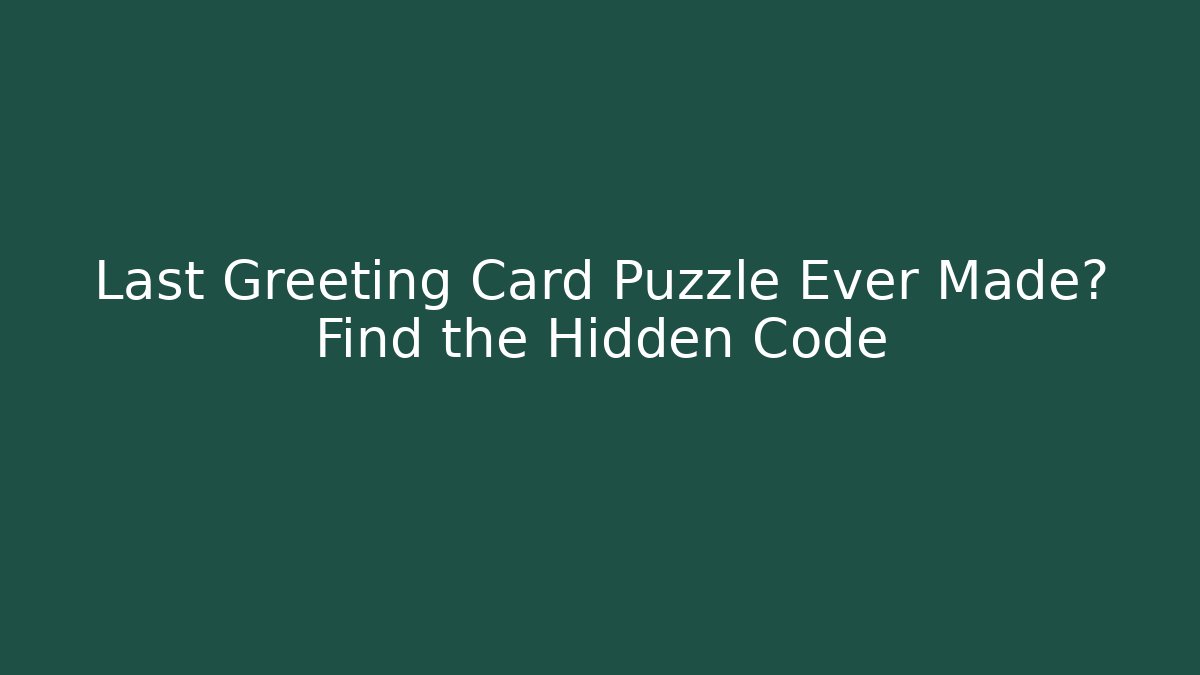 Last Greeting Card Puzzle Ever Made? Find the Hidden Code