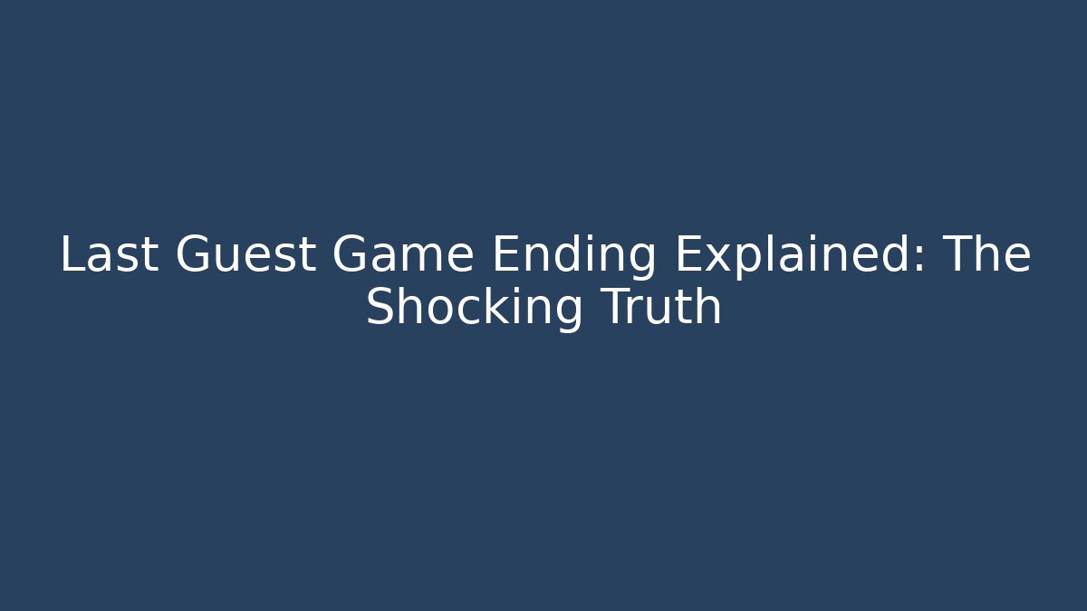 Last Guest Game Ending Explained: The Shocking Truth