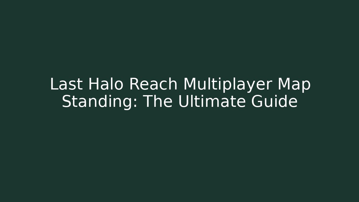 Last Halo Reach Multiplayer Map Standing: The Ultimate Guide